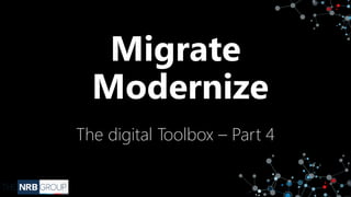 Migrate
Modernize
The digital Toolbox – Part 4
 