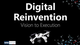 Digital
Reinvention
Vision to Execution
 