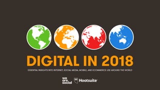 DIGITAL IN 2018ESSENTIAL INSIGHTS INTO INTERNET, SOCIAL MEDIA, MOBILE, AND ECOMMERCE USE AROUND THE WORLD
 