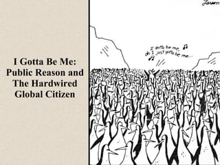 I Gotta Be Me: Public Reason and The Hardwired Global Citizen 
