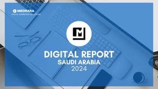 DIGITAL REPORT
SAUDI ARABIA
2024
MEDRARA
DIGITAL MARKETING SOLUTIONS
 