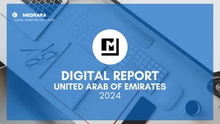 DIGITAL REPORT
UNITED ARAB OF EMIRATES
2024
MEDRARA
DIGITAL MARKETING SOLUTIONS
 