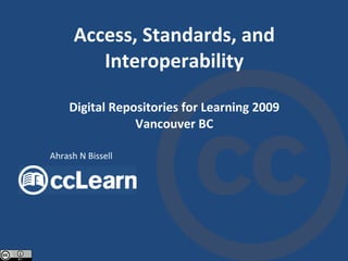 Access, Standards, and Interoperability Digital Repositories for Learning 2009 Vancouver BC Ahrash N Bissell 