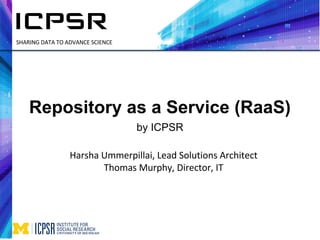 by ICPSR
Repository as a Service (RaaS)
 