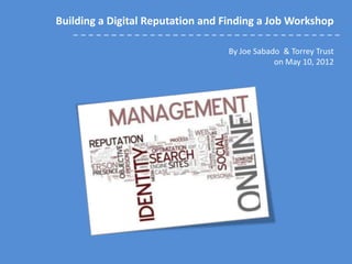 Building a Digital Reputation and Finding a Job Workshop

                                  By Joe Sabado & Torrey Trust
                                              on May 10, 2012
 