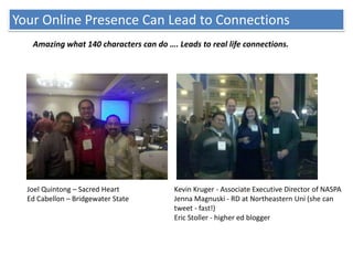 Your Online Presence Can Lead to Connections
   Amazing what 140 characters can do …. Leads to real life connections.




...
