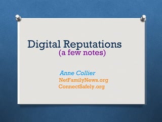 Digital Reputations (a few notes) Anne Collier   NetFamilyNews.org   ConnectSafely.org 
