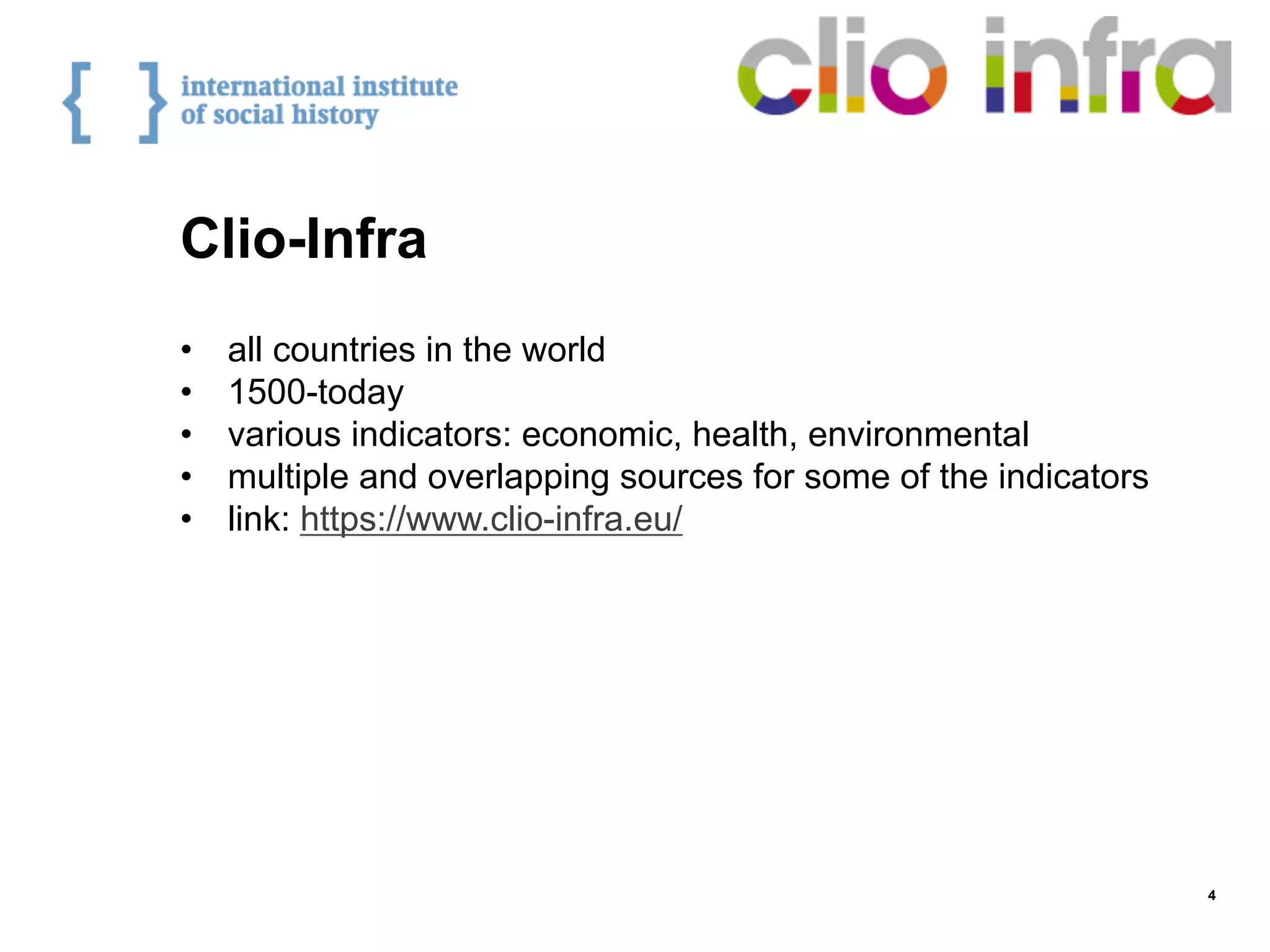 Clio-Infra
•  all countries in the world
•  1500-today
•  various indicators: economic, health, environmental
•  multiple and overlapping sources for some of the indicators
•  link: https://www.clio-infra.eu/
4
 