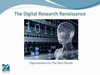 The Digital Research Renaissance




      Opportunities For The Next Decade
 