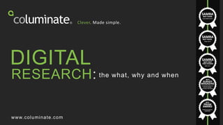 1 © 2015COLUMINATE | Brand Model
Clever. Made simple.
the what, why and when
www.columinate.com
DIGITAL
RESEARCH:
 