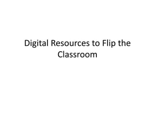 Digital Resources to Flip the
Classroom

 