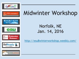 Midwinter Workshop
Norfolk, NE
Jan. 14, 2016
http://esu8winterworkshop.weebly.com/
 