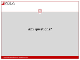 15

Any questions?

Australian School Library Association Inc.

 