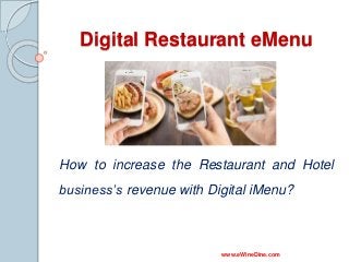 Digital Restaurant eMenu
How to increase the Restaurant and Hotel
business’s revenue with Digital iMenu?
www.eWineDine.com
 