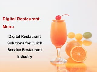 Digital Restaurant
Menu
Digital Restaurant
Solutions for Quick
Service Restaurant
Industry
 