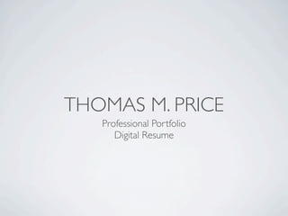 THOMAS M. PRICE
   Professional Portfolio
      Digital Resume
 