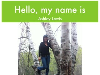 Hello, my name is
     Ashley Lewis
 