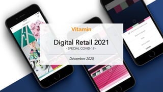 Digital Retail 2021
Digital Retail 2021
- SPECIAL COVID-19 -
Décembre 2020
Vitamin
 