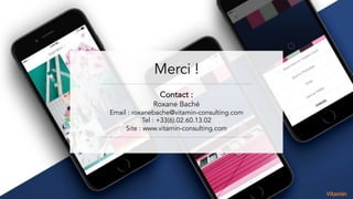 Digital Retail 2021
Merci !
Contact :
Roxane Baché
Email : roxanebache@vitamin-consulting.com
Tel : +33(6).02.60.13.02
Sit...