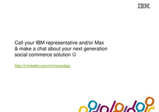 Collaboration Agenda 2.0




Call your IBM representative and/or Max
& make a chat about your next generation
social commerce solution ☺

http://it.linkedin.com/in/maxardigo
 