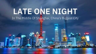 LATE ONE NIGHT
In The Middle Of Shanghai, China’s Biggest City
 