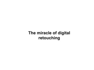 The miracle of digital retouching 