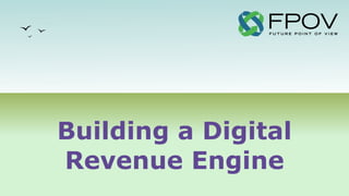 Building a Digital
Revenue Engine
 