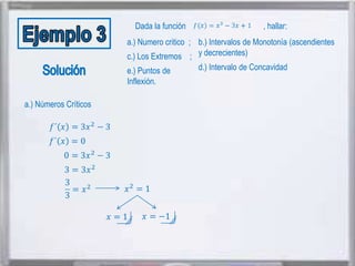 Dada la función

, hallar:

a.) Numero critico ; b.) Intervalos de Monotonía (ascendientes
c.) Los Extremos ; y decrecientes).
e.) Puntos de
Inflexión.

a.) Números Críticos

d.) Intervalo de Concavidad

 