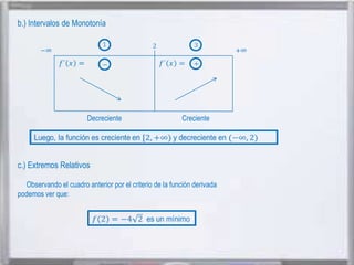 b.) Intervalos de Monotonía

Decreciente

Creciente

c.) Extremos Relativos
Observando el cuadro anterior por el criterio de la función derivada
podemos ver que:

 
