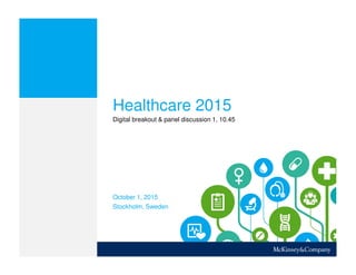Healthcare 2015
Digital breakout & panel discussion 1, 10.45
Stockholm, Sweden
October 1, 2015
 
