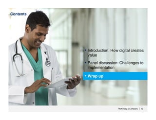 McKinsey & Company 12| 12|
Contents
▪ Introduction: How digital creates
value
▪ Panel discussion: Challenges to
implementation
▪ Wrap up
 