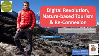 Digital Revolution,
Nature-based Tourism
& Re-Connexion
Let’s give a real value to local guides on
Internet
Guillaume CROMER
CEO ID-TOURISM
 