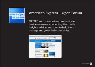American Express – Open Forum

OPEN Forum is an online community for
business owners, connecting them with
insights, advice, and tools to help them
manage and grow their companies.




                                           © Brio Group 2012
 