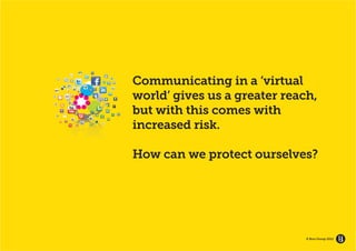 GROW YOUR BRAND’S
   ECOSYSTEM

                    Communicating in a ‘virtual
                    world’ gives us a greater reach,
                    but with this comes with
                    increased risk.

                    How can we protect ourselves?




                                                  © Brio Group 2012
 