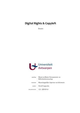 Digital Rights & Copyleft
                   Dossier




       opleiding   Master-na-Master Documentatie- en
                   Bibliotheekwetenschap

       onderdeel   Maatschappelijke Aspecten van Informatie

         student   David Coppoolse

  documentversie   1.0i - 2009-09-14
 