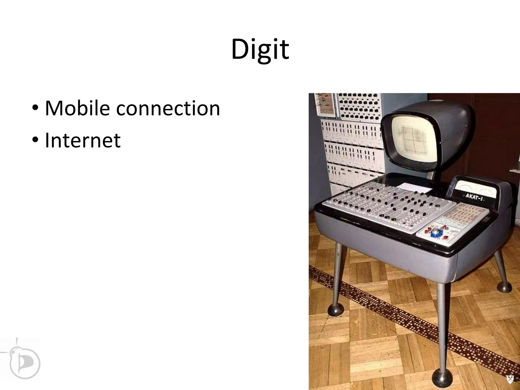 Digit
• Mobile connection
• Internet
 