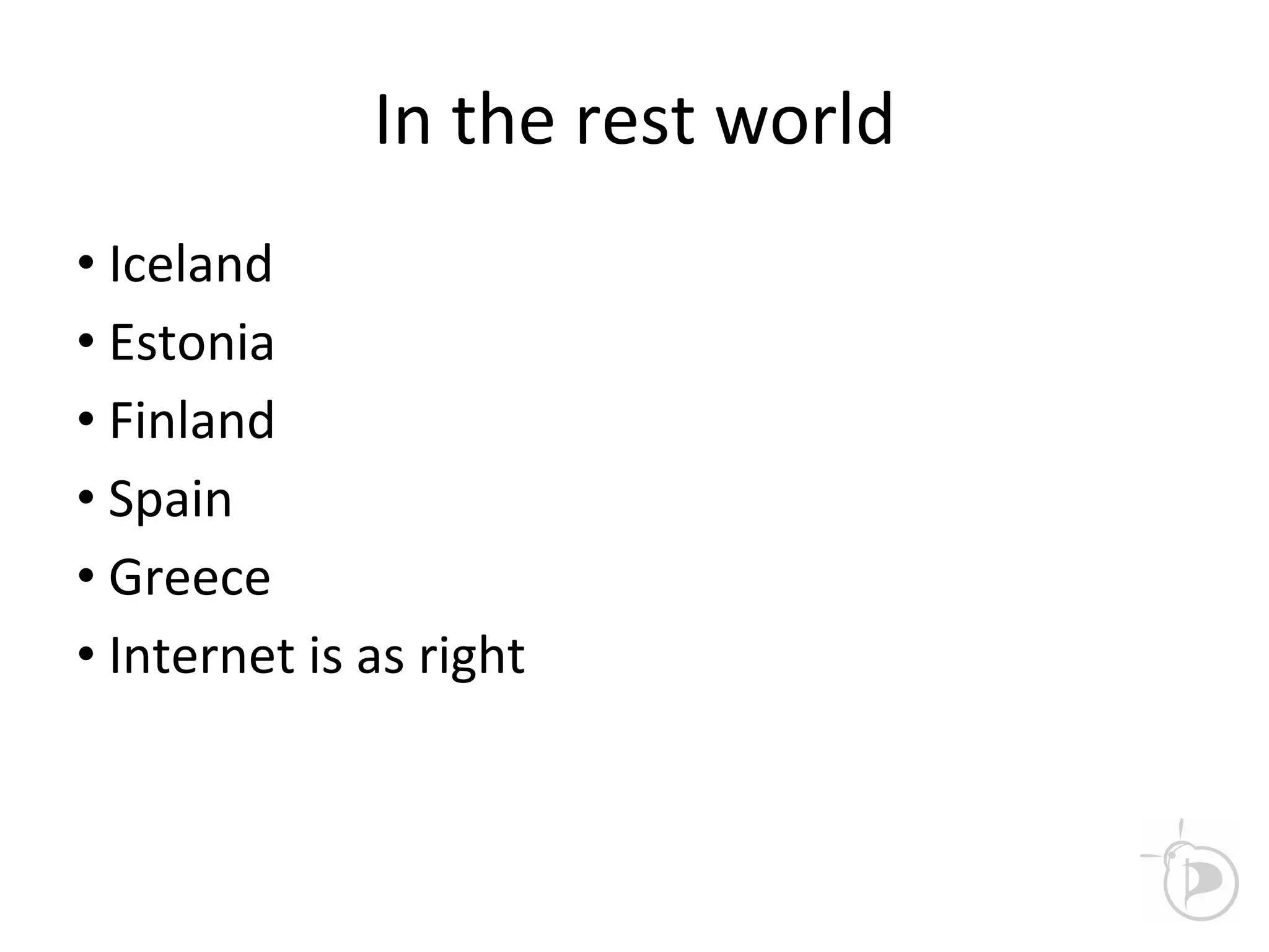 In the rest world
• Iceland
• Estonia
• Finland
• Spain
• Greece
• Internet is as right
 