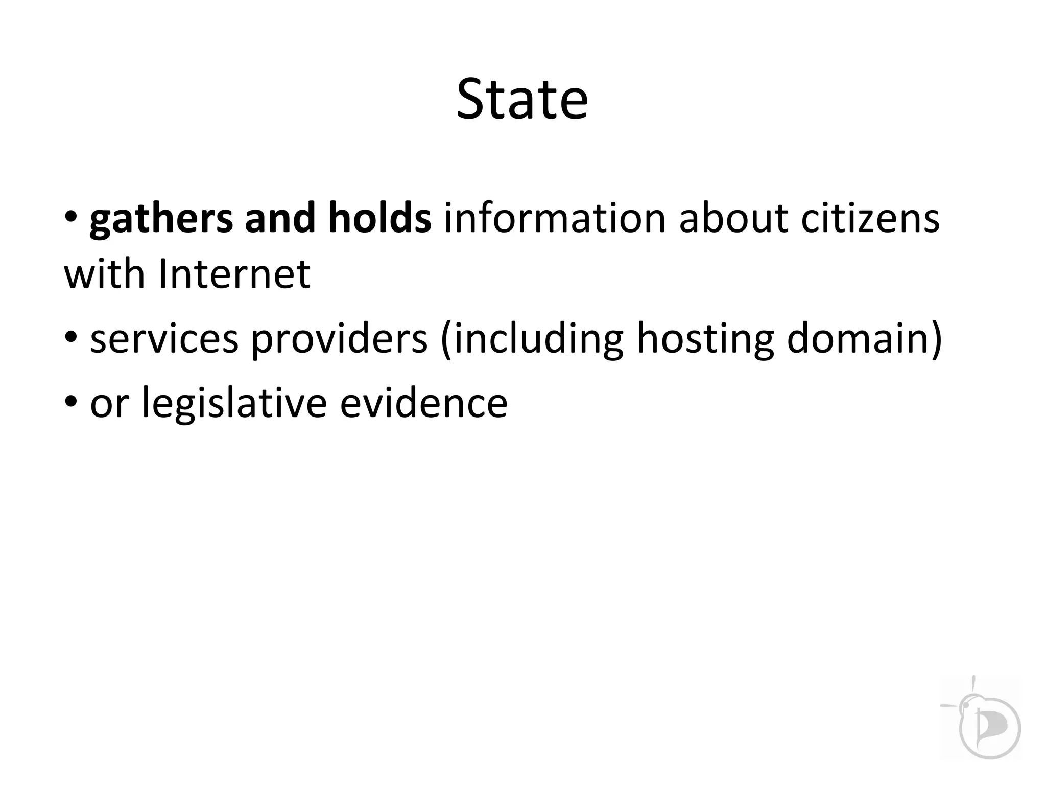 State
• gathers and holds information about citizens
with Internet
• services providers (including hosting domain)
• or legislative evidence
 