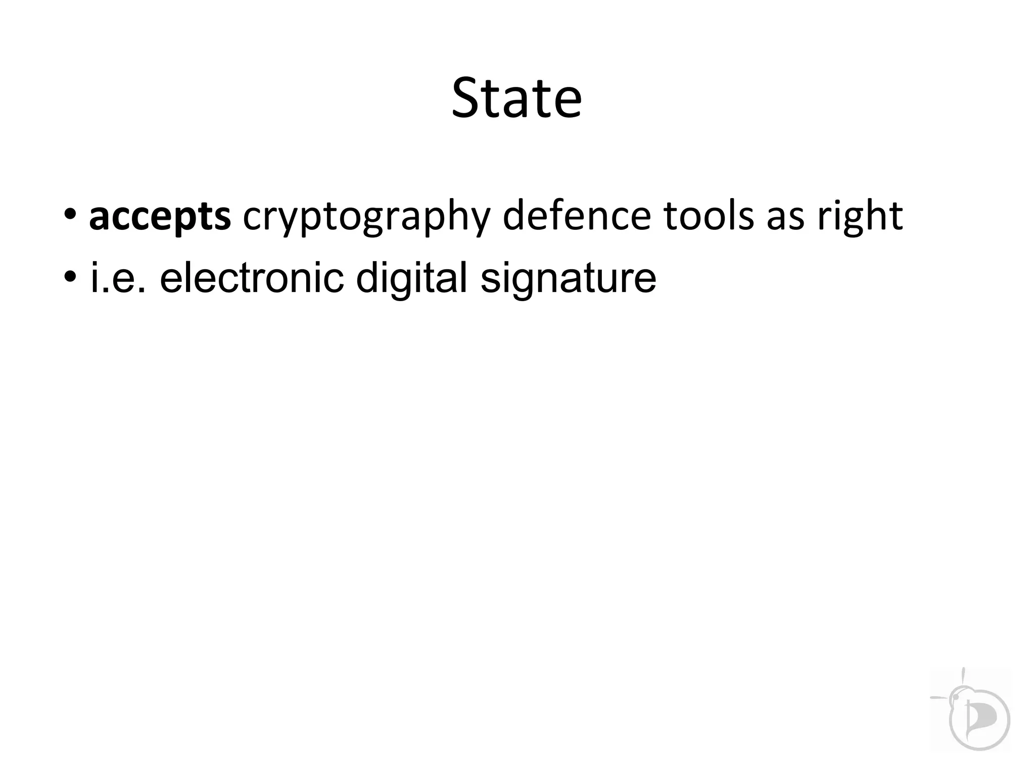 State
• accepts cryptography defence tools as right
• i.e. electronic digital signature
 