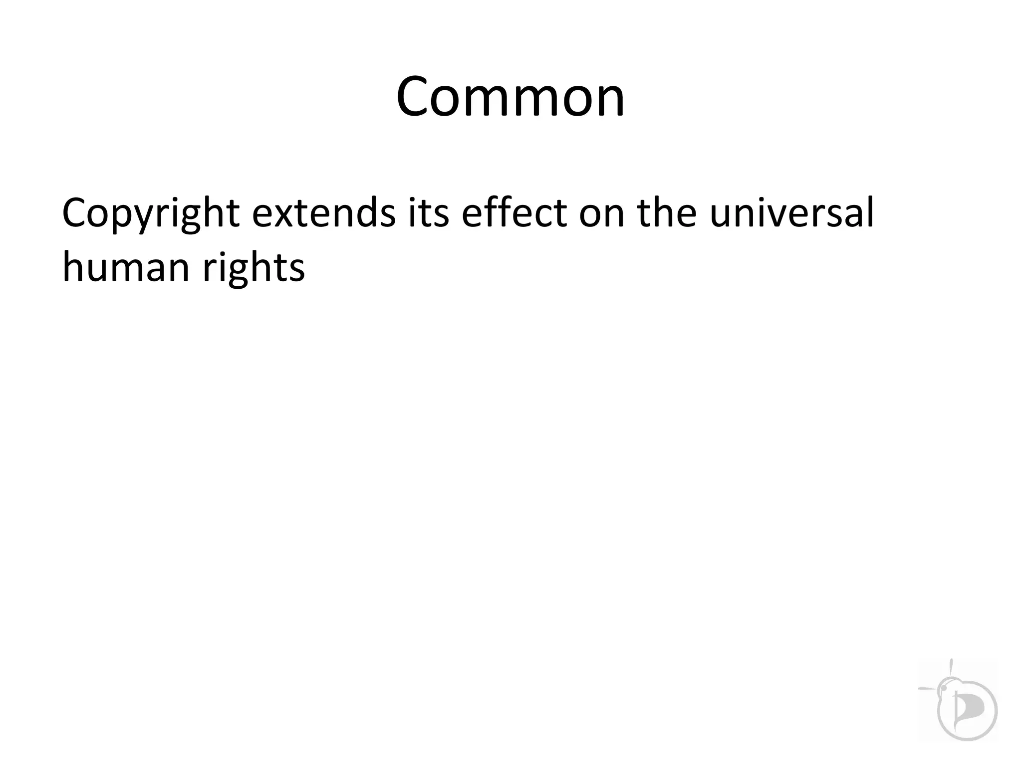 Common
Copyright extends its effect on the universal
human rights
 