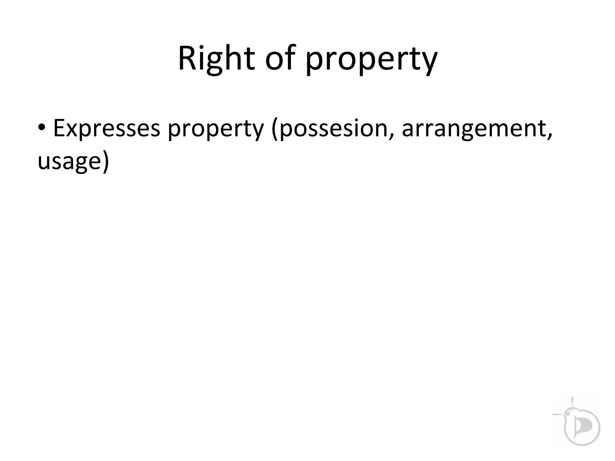 Right of property
• Expresses property (possesion, arrangement,
usage)
 