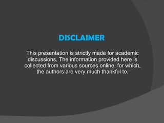 This presentation is strictly made for academic discussions. The information provided here is collected from various sources online, for which, the authors are very much thankful to. DISCLAIMER 