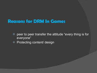 peer to peer transfer the attitude “every thing is for everyone” Protecting content/ design Reasons for DRM In Games 