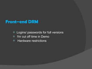 Front–end DRM  Logins/ passwords for full versions 1hr cut off time in Demo Hardware restrictions  
