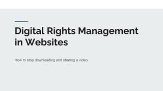 Digital Rights Management
in Websites
How to stop downloading and sharing a video
 