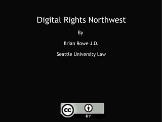 D igital Rights Northwest By  Brian Rowe J.D. Seattle University Law 