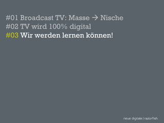 #01 Broadcast TV: Masse    Nische #02 TV wird 100% digital #03  Wir werden lernen können! 