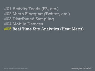 #01 Activity Feeds (FB, etc.) #02 Micro Blogging (Twitter, etc.) #03 Distributed Sampling #04 Mobile Devices #05  Real Time Site Analytics (Heat Maps) 
