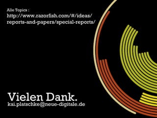 Vielen Dank. Never stop. Vielen Dank. [email_address] Alle Topics : http://www.razorfish.com/#/ideas/ reports-and-papers/special-reports/ 
