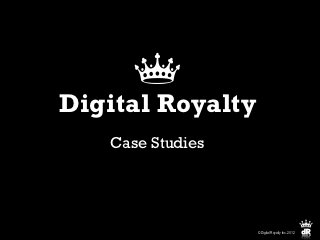 Digital Royalty
   Case Studies




                  © Digital Royalty Inc. 2012
 